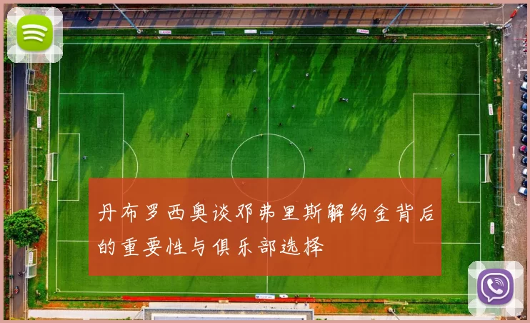 丹布罗西奥谈邓弗里斯解约金背后的重要性与俱乐部选择