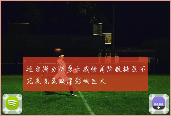 迈尔斯分析勇士战绩高阶数据虽不完美克莱缺席影响巨大